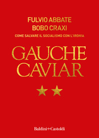 GAUCHE CAVIAR - COME SALVARE IL SOCIALISMO CON L\'IRONIA