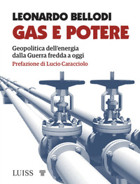 GAS E POTERE - GEOPOLITICA DELL\'ENERGIA DALLA GUERRA FREDDA A OGGI