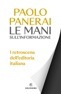 MANI SULL\'INFORMAZIONE - I RETROSCENA DELL\'EDITORIA ITALIANA