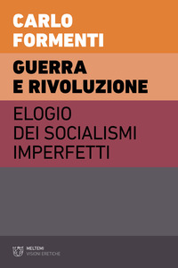 GUERRA E RIVOLUZIONE - ELOGIO DEI SOCIALISMI IMPERFETTI