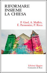 RIFORMARE INSIEME LA CHIESA di GISEL P. - MAFFEIS A. - PARMENTIER E. - RICCA P.
