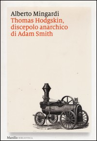 THOMAS HODGSKIN DISCEPOLO DI ADAM SMITH di MINGARDI ALBERTO