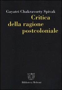 CRITICA DELLA RAGION POSTCOLONIALE di SPIVAK GAYATRI CHAKRAVORTY