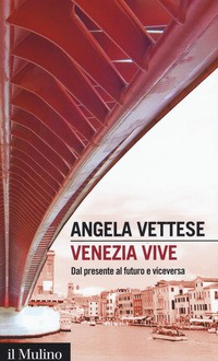 VENEZIA VIVE - DAL PRESENTE AL FUTURO E VICEVERSA di VETTESE ANGELA