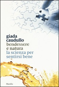 BENDESSERE E NATURA - LA SCIENZA PER SENTIRSI BENE di CAUDULLO GIADA
