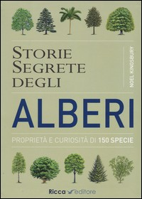 STORIE SEGRETE DEGLI ALBERI - PROPRIETA\' E CURIOSITA\' DI 150 SPECIE di KINGSBURY NOEL