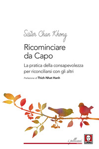 RICOMINCIARE DA CAPO - LA PRATICA DELLA CONSAPEVOLEZZA PER RICONCILIARSI CON GLI ALTRI