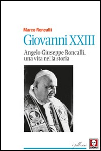 GIOVANNI XXIII - ANGELO GIUSEPPE RONCALLI UNA VITA NELLA STORIA di RONCALLI MARCO
