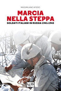 MARCIA NELLA STEPPA SOLDATI ITALIANI IN RUSSIA 1941 - 1943