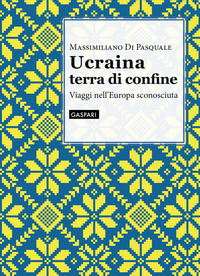 UCRAINA TERRA DI CONFINE. VIAGGI NELL\'EUROPA SCONOSCIUTA