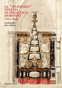 SPLENDIDA VENEZIA DI FRANCESCO MOROSINI 1619 - 1694 CERIMONIALI ARTI CULTURA