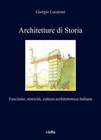 ARCHITETTURE DI STORIA. FASCISMO, STORICITA\', CULTURA ARCHITETTONICA ITALIANA