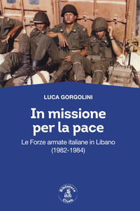 IN MISSIONE PER LA PACE - LE FORZE ARMATE ITALIANE IN LIBANO 1092 - 1984