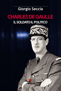 CHARLES DE GAULLE - IL SOLDATO IL POLITICO