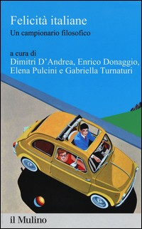 FELICITA\' ITALIANE - UN CAMPIONARIO FILOSOFICO di D\'ANDREA D. - DONAGGIO E. - PULCINI E. - TURNATURI G.