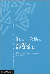 STRESS A SCUOLA - 12 INTERVENTI PER INSEGNANTI E DIRIGENTI di GUGLIELMI D. - FRACCAROLI F.