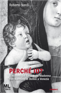 PERCHE\' IO? IL MISTERO DEL FURTO DELLA MADONNA CON BAMBINO DI BELLINI A VENEZIA - CON AUDIOLIBRO