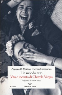 MONDO RARO - VITA E INCANTO DI CHAVELA VARGAS di DI MARTINO A. - CAMMARATA F.