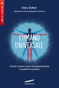 UMANO UNIVERSALE - COME CREARE NUOVA CONSAPEVOLEZZA E AUTENTICO POTERE