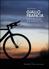 GIALLO FRANCIA - UN\'INVIATA SPECIALE SULLE STRADE DEL TOUR