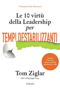 10 VIRTU\' DELLA LEADERSHIP PER TEMPI DESTABILIZZANTI