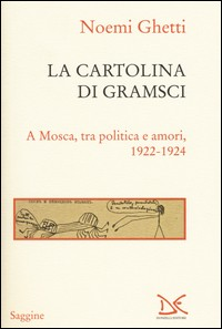 CARTOLINA DI GRAMSCI - A MOSCA TRA POLITICA E AMORI di GHETTI NOEMI