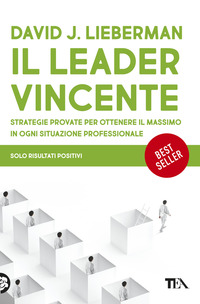 LEADER VINCENTE - STRATEGIE PROVATE PER OTTENERE IL MASSIMO IN OGNI SITUAZIONE PROFESSIONALE