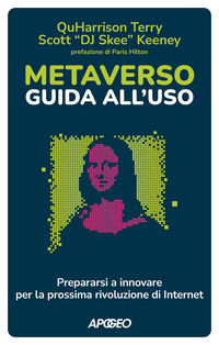 METAVERSO - GUIDA ALL\'USO PREPARARSI A INNOVARE PER LA PROSSIMA RIVOLUZIONE DI INTERNET