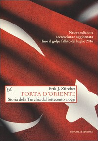 PORTA D\'ORIENTE - STORIE DELLA TURCHIA DAL SETTECENTO A OGGI di ZURCHER ERIK J.