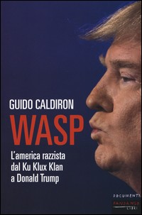WASP - L\'AMERICA RAZZISTA DAL KU KLUX KLAN A DONALD TRUMP di CALDIRON GUIDO