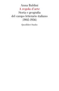 A REGOLA D\'ARTE - STORIA E GEOGRAFIA DEL CAMPO LETTERARIO ITALIANO 1902 - 1936