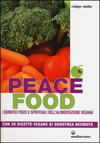 PEACE FOOD - I BENEFICI FISICI E SPIRITUALI DELL\'ALIMENTAZIONE VEGANA