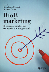 B TO B MARKETING - IL BUSINESS MARKETING TRA TEORIA E MANAGERIALITA\'