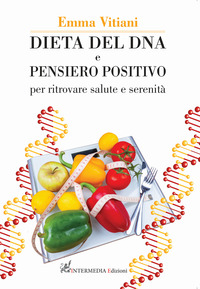 DIETA DEL DNA E PENSIERO POSITIVO - PER RITROVARE SALUTE E SERENITA\'