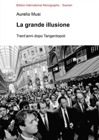 GRANDE ILLUSIONE - TRENT\'ANNI DOPO TANGENTOPOLI