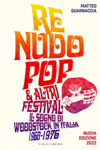 RE NUDO POP E ALTRI FESTIVAL - IL SOGNO DI WOODSTOCK IN ITALIA. 1968 - 1976