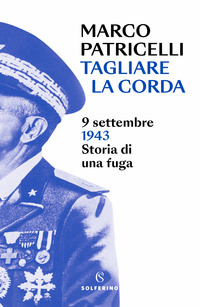 TAGLIARE LA CORDA - 9 SETTEMBRE 1943 - STORIA DI UNA FUGA