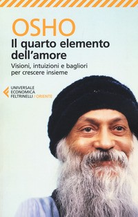 QUARTO ELEMENTO DELL\'AMORE - VISIONI INTUIZIONI E BAGLIORI PER CRESCERE INSIEME di OSHO