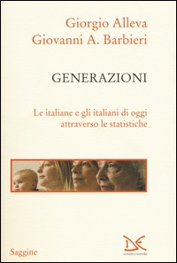 GENERAZIONI - LE ITALIANE E GLI ITALIANI DI OGGI ATTRAVERSO LE STATISTICHE di ALLEVA G. - BARBIERI G.