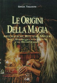 ORIGINI DELLA MAGIA - ARTI MAGICHE RITUALI E MISTERI di TAGLIAVNI GRAZIA