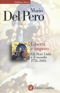 LIBERTA\' E IMPERO - GLI STATI UNITI E IL MONDO 1776 - 2016 di DEL PERO MARIO