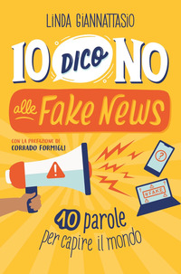 IO DICO NO ALLE FAKE NEWS - 10 PAROLE PER CAPIRE IL MONDO
