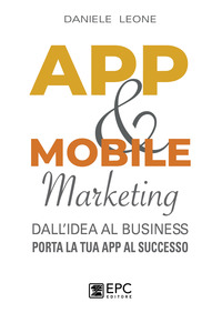 APP AND MOBILE MARKETING - DALL\'IDEA AL BUSINESS PORTA LA TUA APP AL SUCCESSO