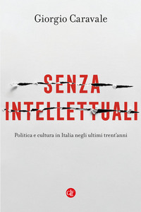 SENZA INTELLETTUALI - POLITICA E CULTURA IN ITALIA NEGLI ULTIMI TRENT\'ANNI
