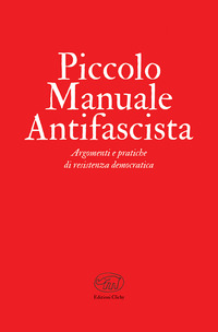 PICCOLO MANUALE ANTIFASCISTA - ARGOMENTI E PRATICHE DI RESISTENZA DEMOCRATICA