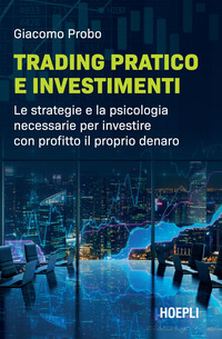 TRADING PRATICO E INVESTIMENTI - LE STRATEGIE E LA PSICOLOGIA NECESSARIE PER INVESTIRE CON