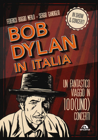 BOB DYLAN IN ITALIA - UN FANTASTICO VIAGGIO IN 100UNO CONCERTI