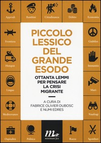 PICCOLO LESSICO DEL GRANDE ESODO - OTTANTA LEMMI PER PENSARE LA CRISI MIGRANTE di DUBOSC F.O. - EDRES N.