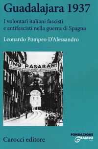 GUADALAJARA 1937 - I VOLONTARI ITALIANI FASCISTI E ANTIFASCISTI NELLA GUERRA DI SPAGNA di D\'ALESSANDRO LEONARDO
