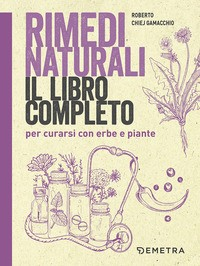RIMEDI NATURALI - IL LIBRO COMPLETO PER CURARSI CON ERBE E PIANTE di CHIEJ GAMACCHIO ROBERTO